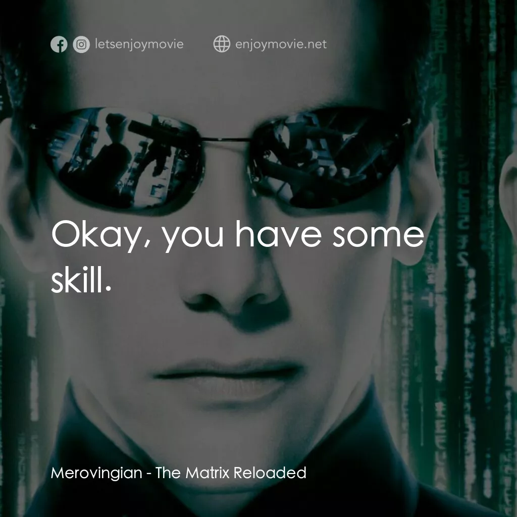 駭客任務：重裝上陣電影對白：Merovingian:  Okay, you have some skill.