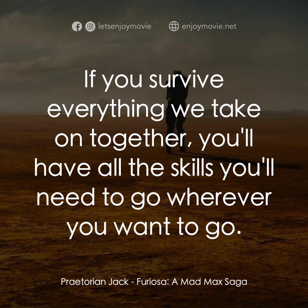 芙莉歐莎：末日先鋒傳說電影對白：Praetorian Jack:  If you survive everything we take on together, you'll have all 