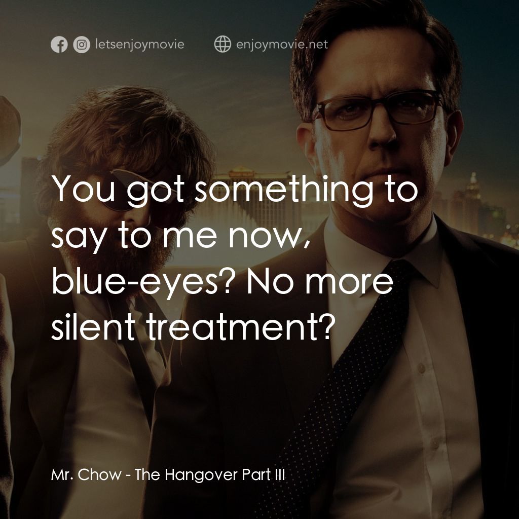 醉後大丈夫 3電影對白：Mr. Chow: You got something to say to me now, blue-eyes? No more silent treatment