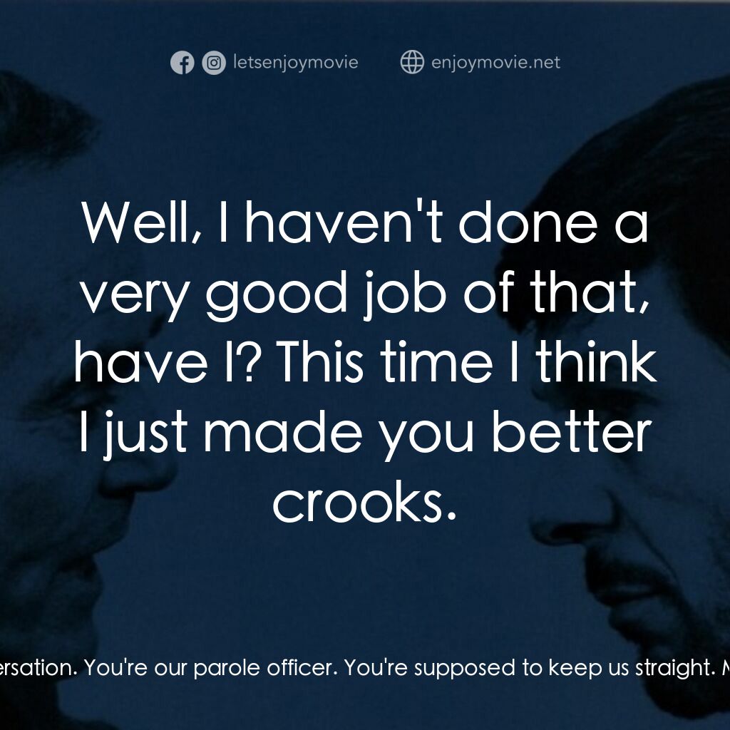 The Alpha Caper電影對白：Scat:  I don't believe this conversation. You're our parole officer. You're suppo