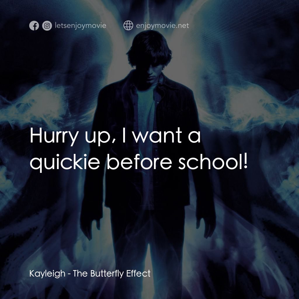蝴蝶效應電影對白：Kayleigh: Hurry up, I want a quickie before school!
