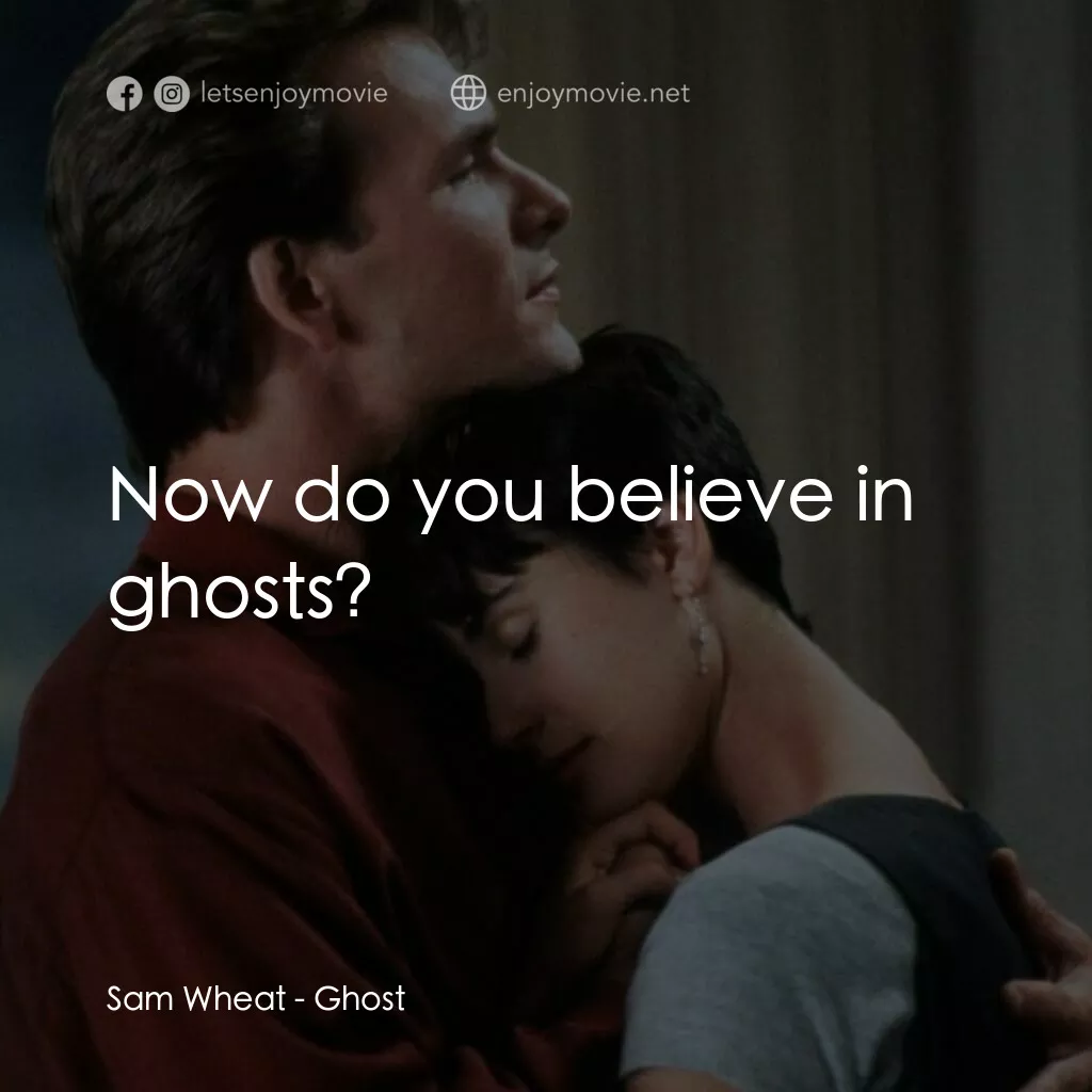 第六感生死戀電影對白：Sam Wheat:  Now do you believe in ghosts?