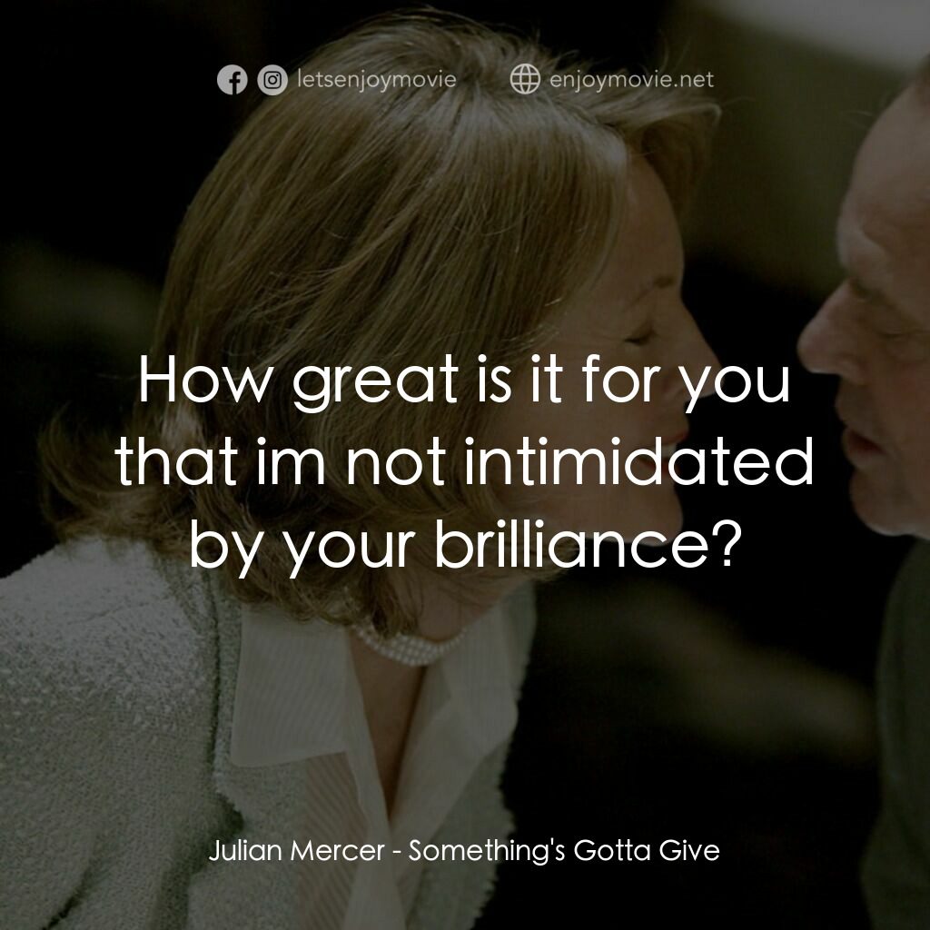 愛你在心眼難開電影對白：Julian Mercer:  How great is it for you that im not intimidated by your brillianc