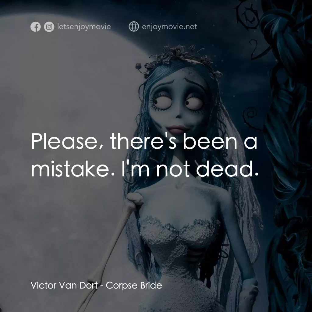 怪誕屍新娘電影對白：Victor Van Dort: Please, there's been a mistake. I'm not dead.