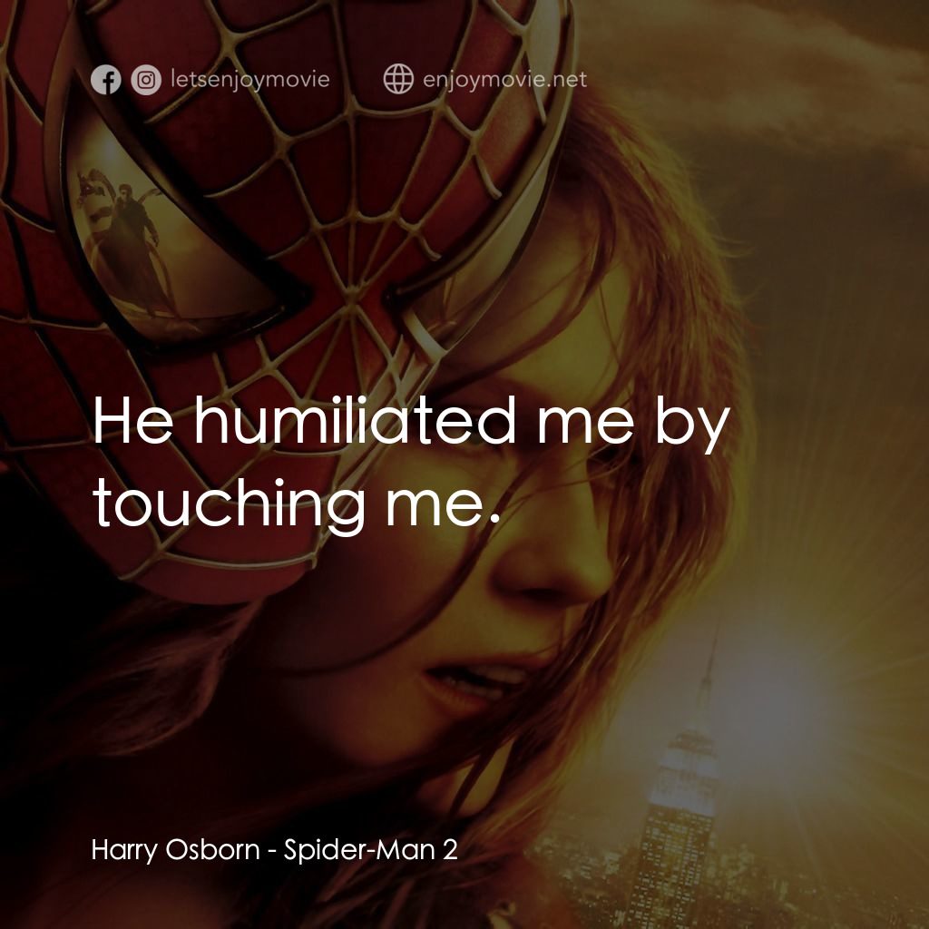 蜘蛛人2電影對白：Harry Osborn: He humiliated me by touching me.