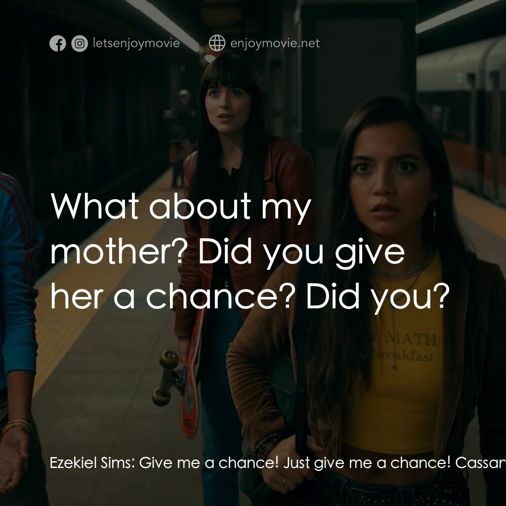 Madame Web 蜘蛛夫人電影對白：Ezekiel Sims:  Give me a chance! Just give me a chance! Cassandra Webb:  What abo