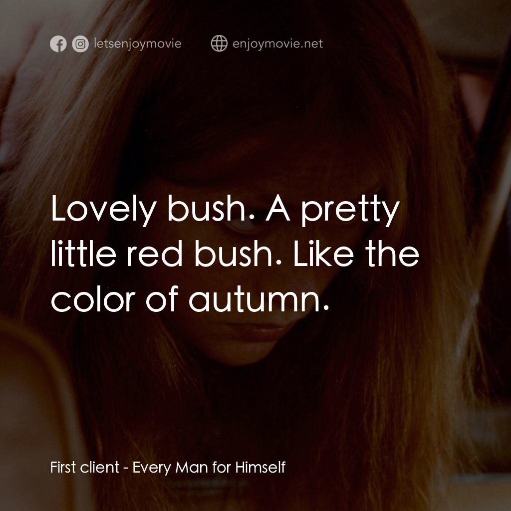 人人為己電影對白：First client: Lovely bush. A pretty little red bush. Like the color of autumn.