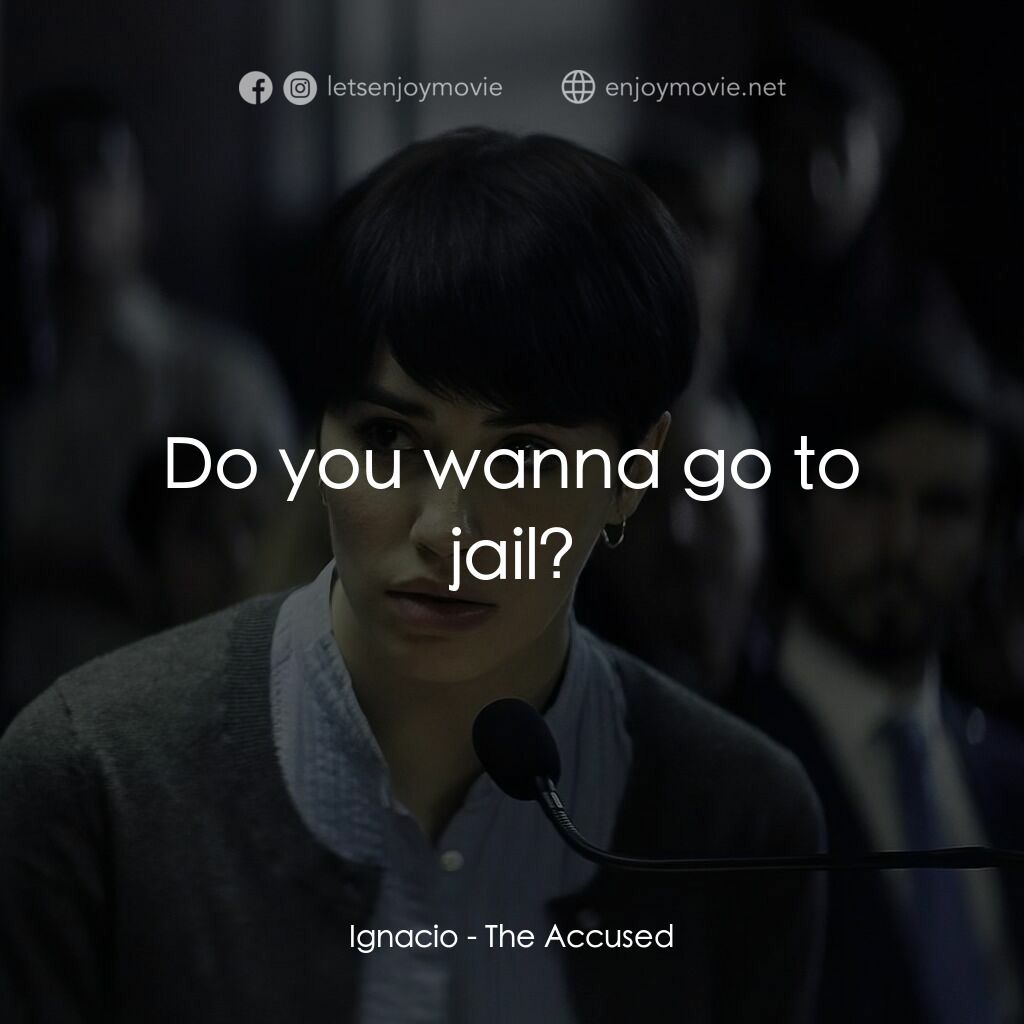 《被告》經典台詞：Ignacio:  Do you wanna go to jail?