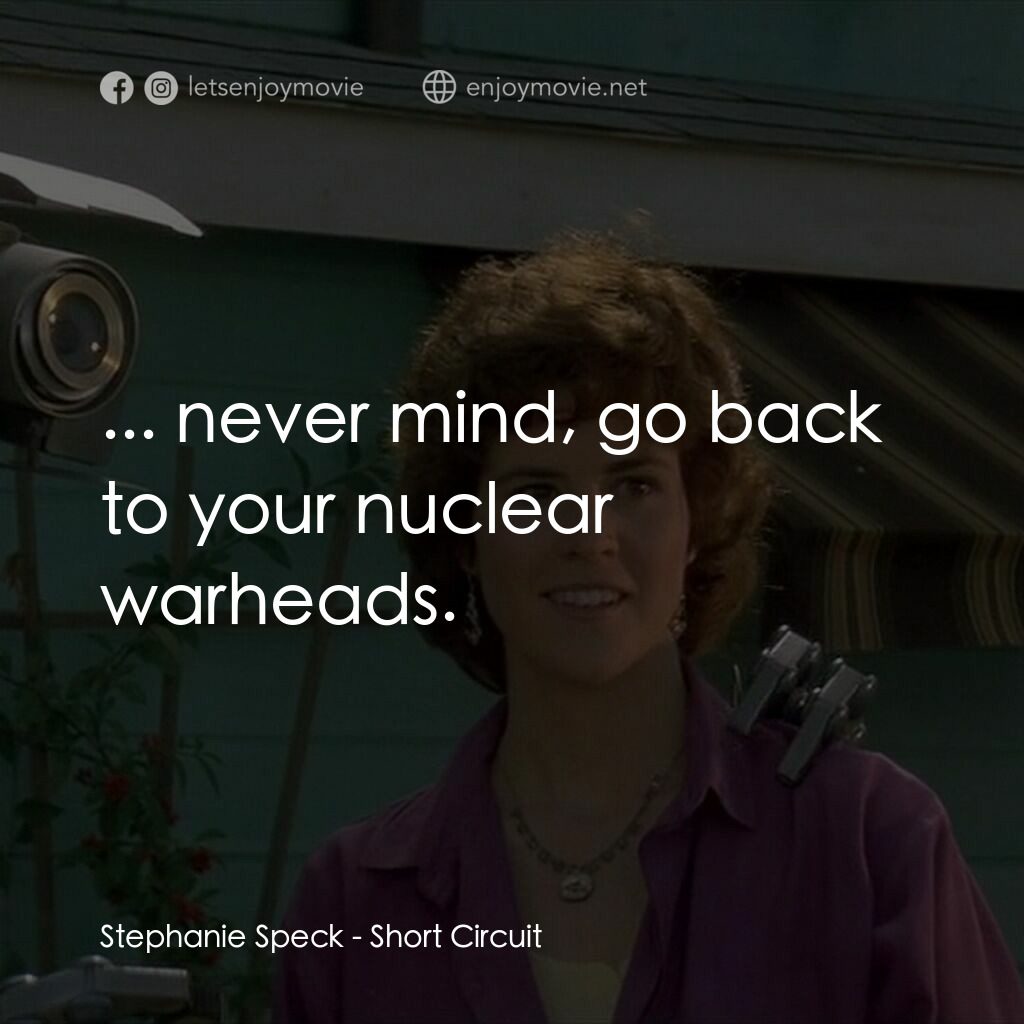 霹靂五號電影對白：Stephanie Speck:  ... never mind, go back to your nuclear warheads.