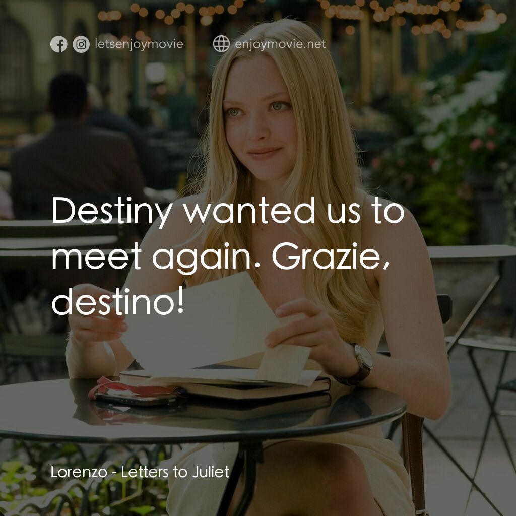 茱麗葉愛情信箱電影對白：Lorenzo:  Destiny wanted us to meet again. Grazie, destino!