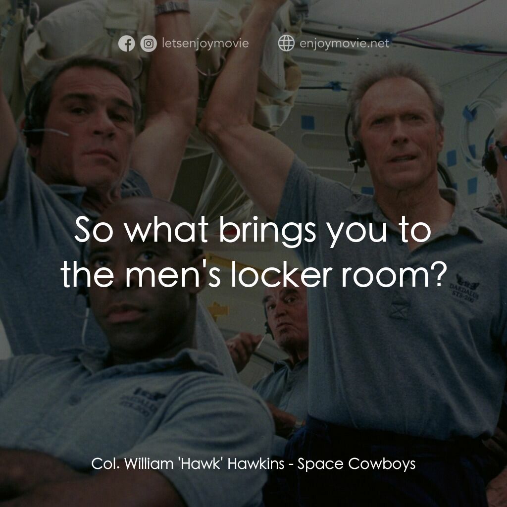 太空大哥大電影對白：Col. William 'Hawk' Hawkins:  So what brings you to the men's locker room?