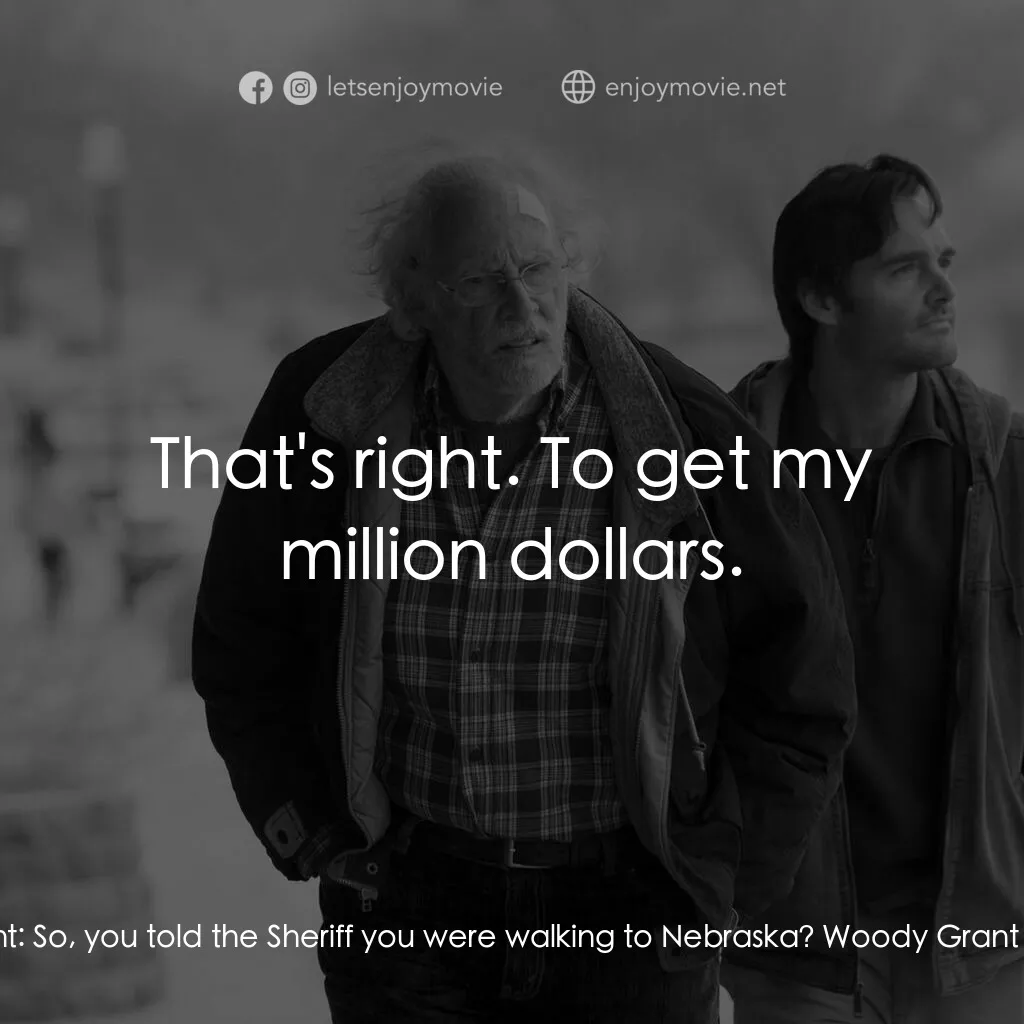 內布拉斯加電影對白：David Grant:  So, you told the Sheriff you were walking to Nebraska? Woody Grant: