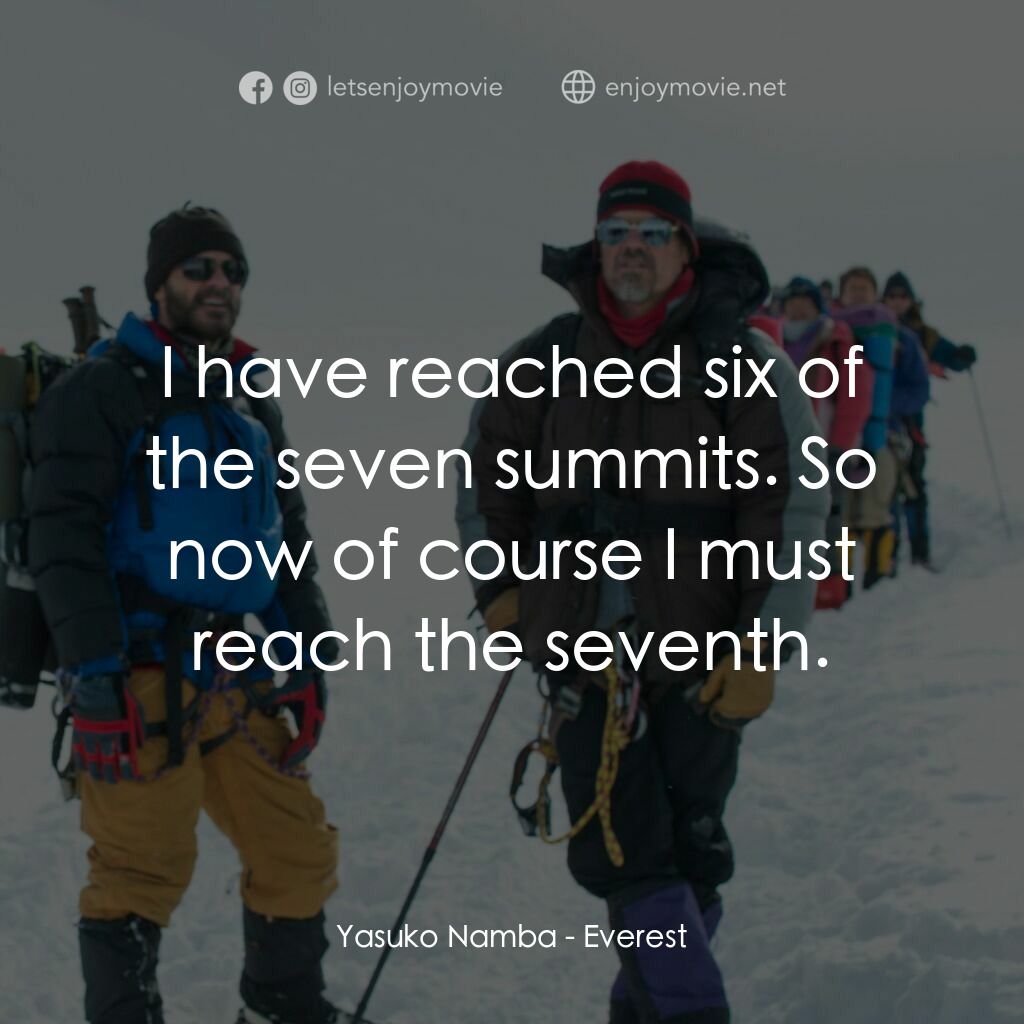 珠峰浩劫電影對白：Yasuko Namba:  I have reached six of the seven summits. So now of course I must r