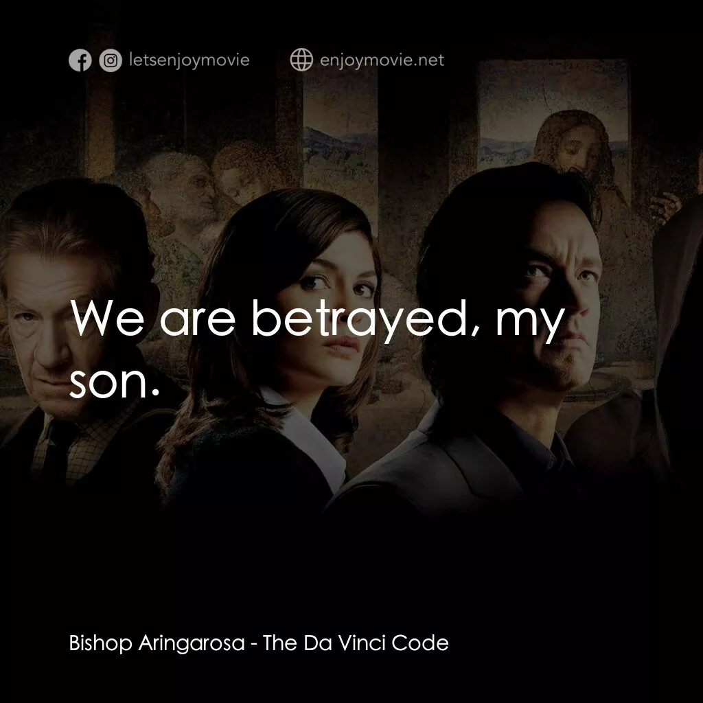 達文西密碼電影對白：Bishop Aringarosa:  We are betrayed, my son.