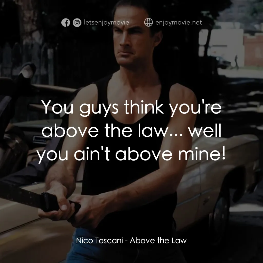 熱血高手電影對白：Nico Toscani: You guys think you're above the law... well you ain't above mine!
