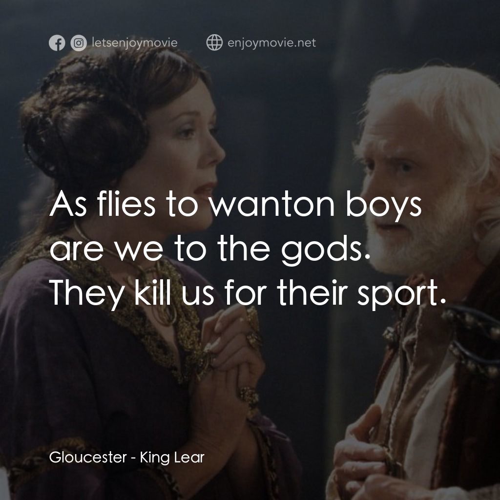 King Lear電影對白：Gloucester: As flies to wanton boys are we to the gods. They kill us for their sp