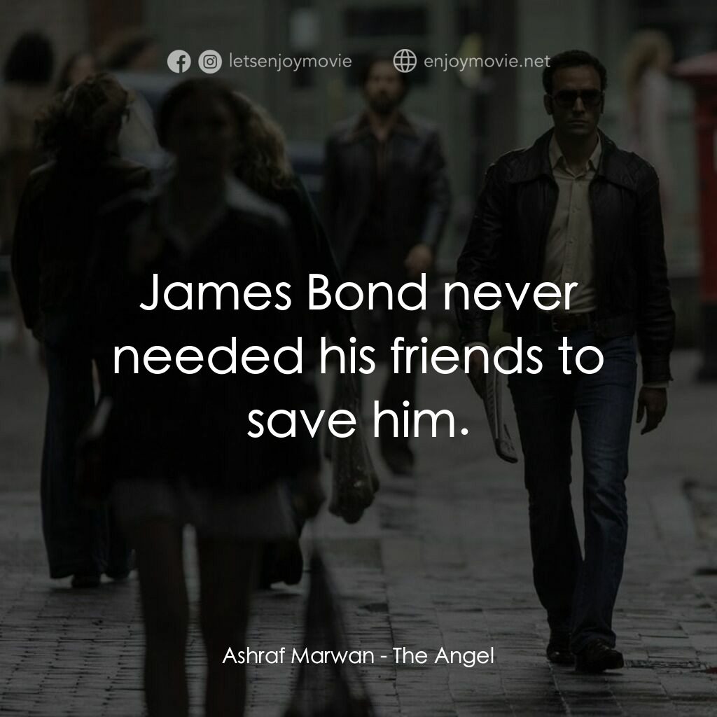 以色列的埃及天使電影對白：Ashraf Marwan:  James Bond never needed his friends to save him.
