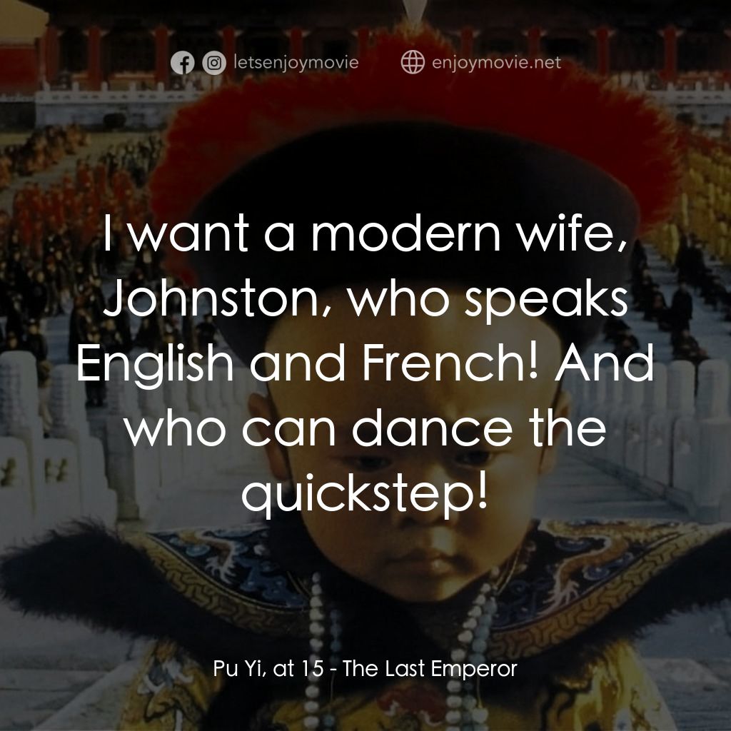 末代皇帝溥儀電影對白：Pu Yi, at 15: I want a modern wife, Johnston, who speaks English and French! And 
