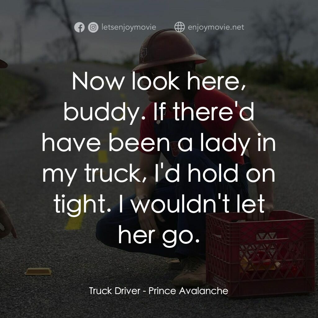 無路用之王電影對白：Truck Driver:  Now look here, buddy. If there'd have been a lady in my truck, I'd