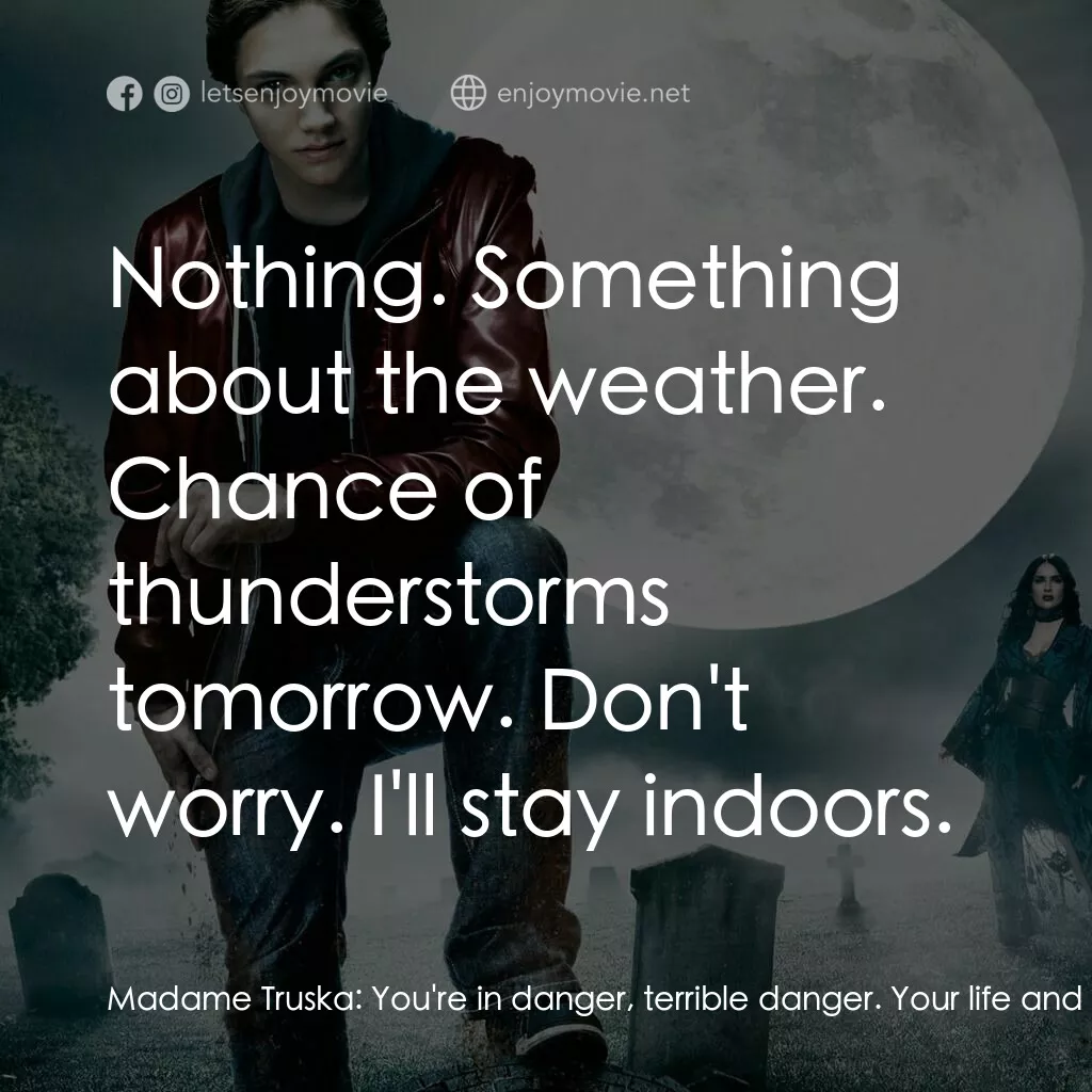 向達倫大冒險：鬼不理的助手電影對白：Madame Truska:  You're in danger, terrible danger. Your life and soul are in jeop