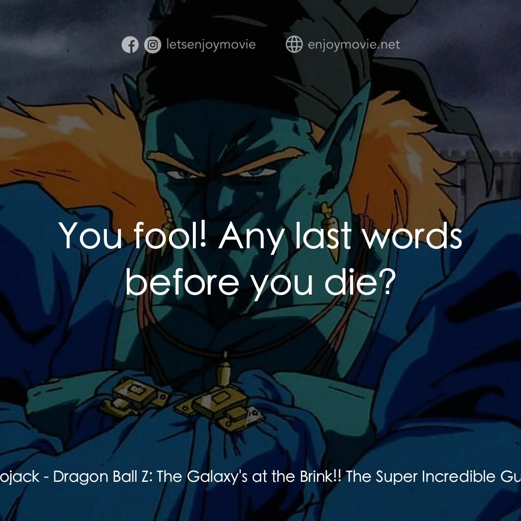 龍珠Z 銀河面臨危機!!身手不凡的高手電影對白：Bojack:  You fool! Any last words before you die?