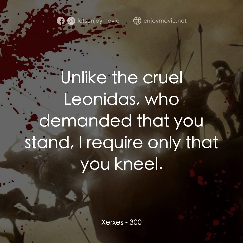 300壯士：斯巴達的逆襲電影對白：Xerxes: Unlike the cruel Leonidas, who demanded that you stand, I require only th