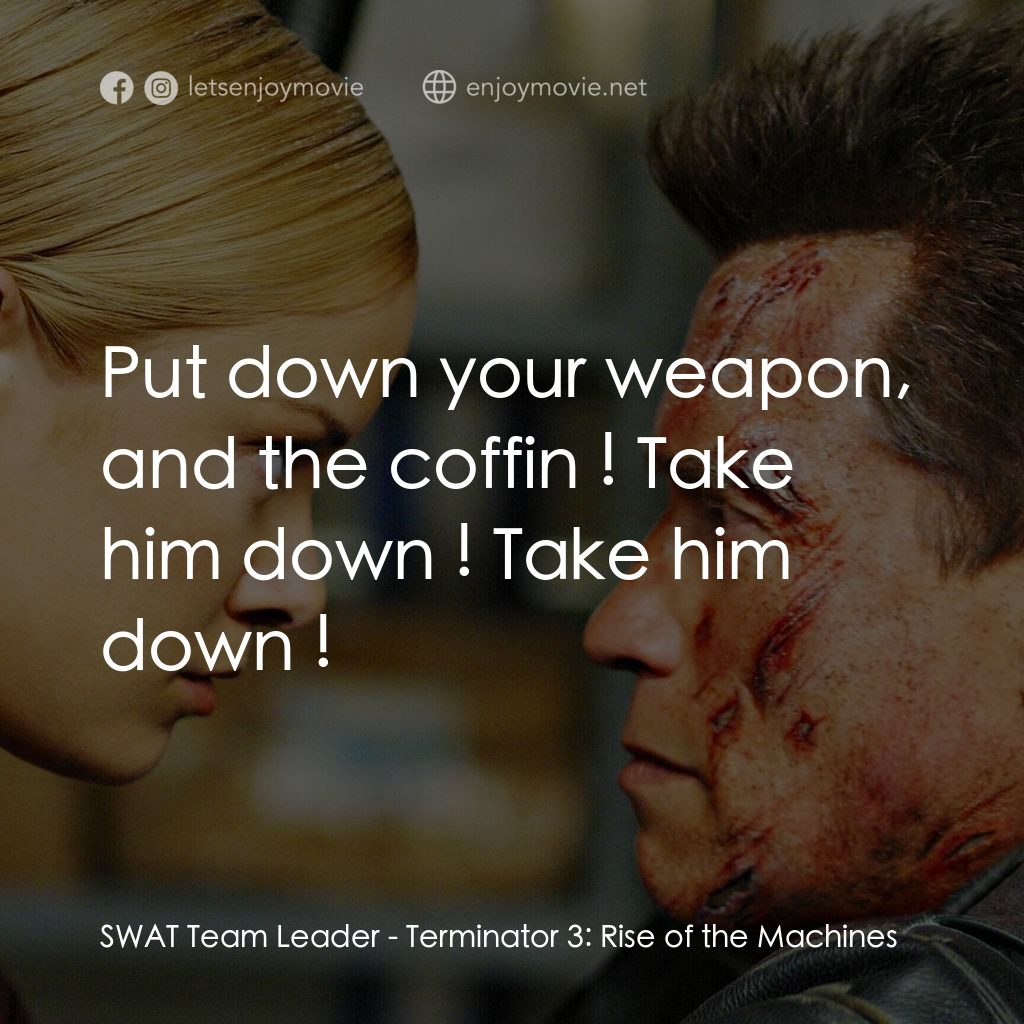 未來戰士3：殲滅者TX經典對白：SWAT Team Leader: Put down your weapon, and the coffin ! Take him down ! Take him down !