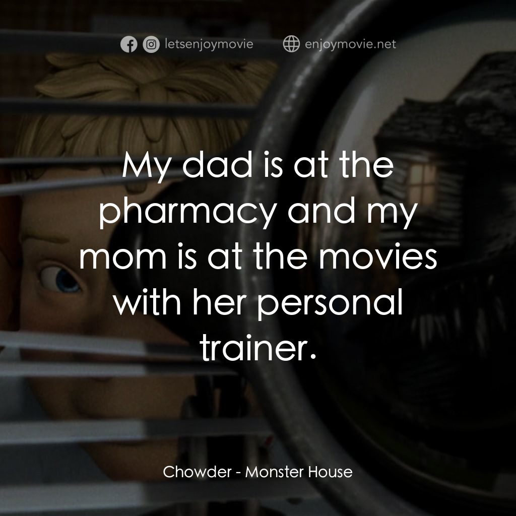 魔怪屋經典對白：Chowder: My dad is at the pharmacy and my mom is at the movies with her personal trainer.