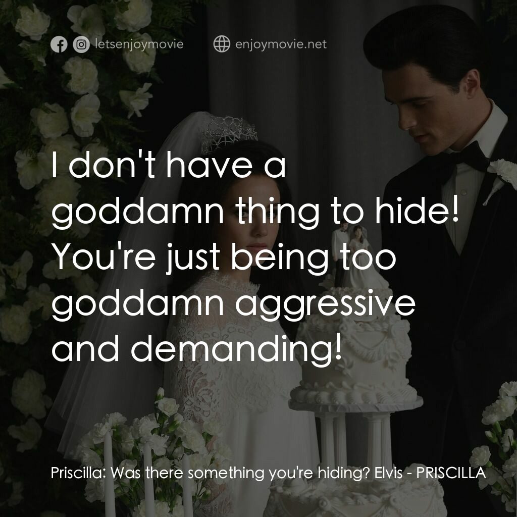 貓王與我電影對白：Priscilla:  Was there something you're hiding? Elvis:  I don't have a goddamn thi
