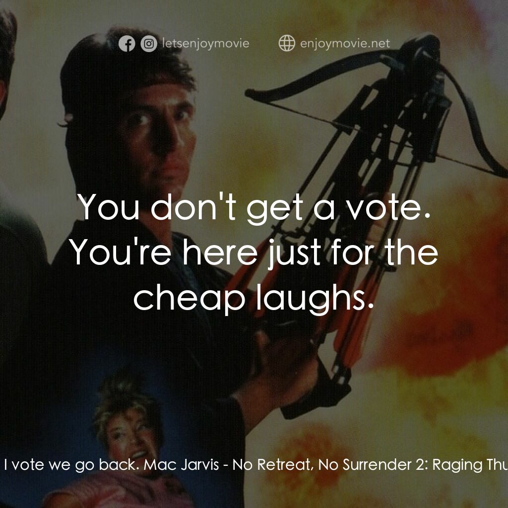 血的遊戲 2電影對白：Terry:  I vote we go back. Mac Jarvis:  You don't get a vote. You're here just fo