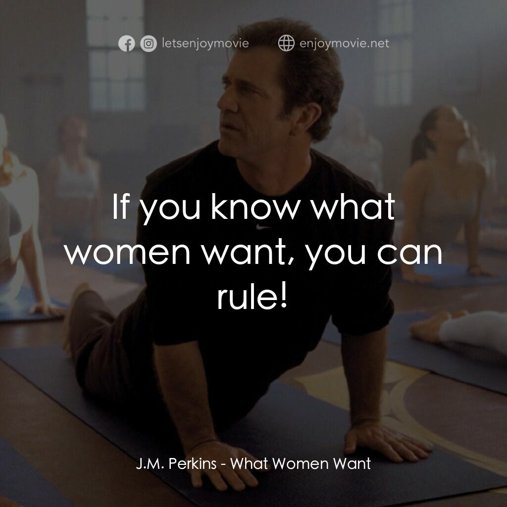 偷聽女人心電影對白：J.M. Perkins:  If you know what women want, you can rule!