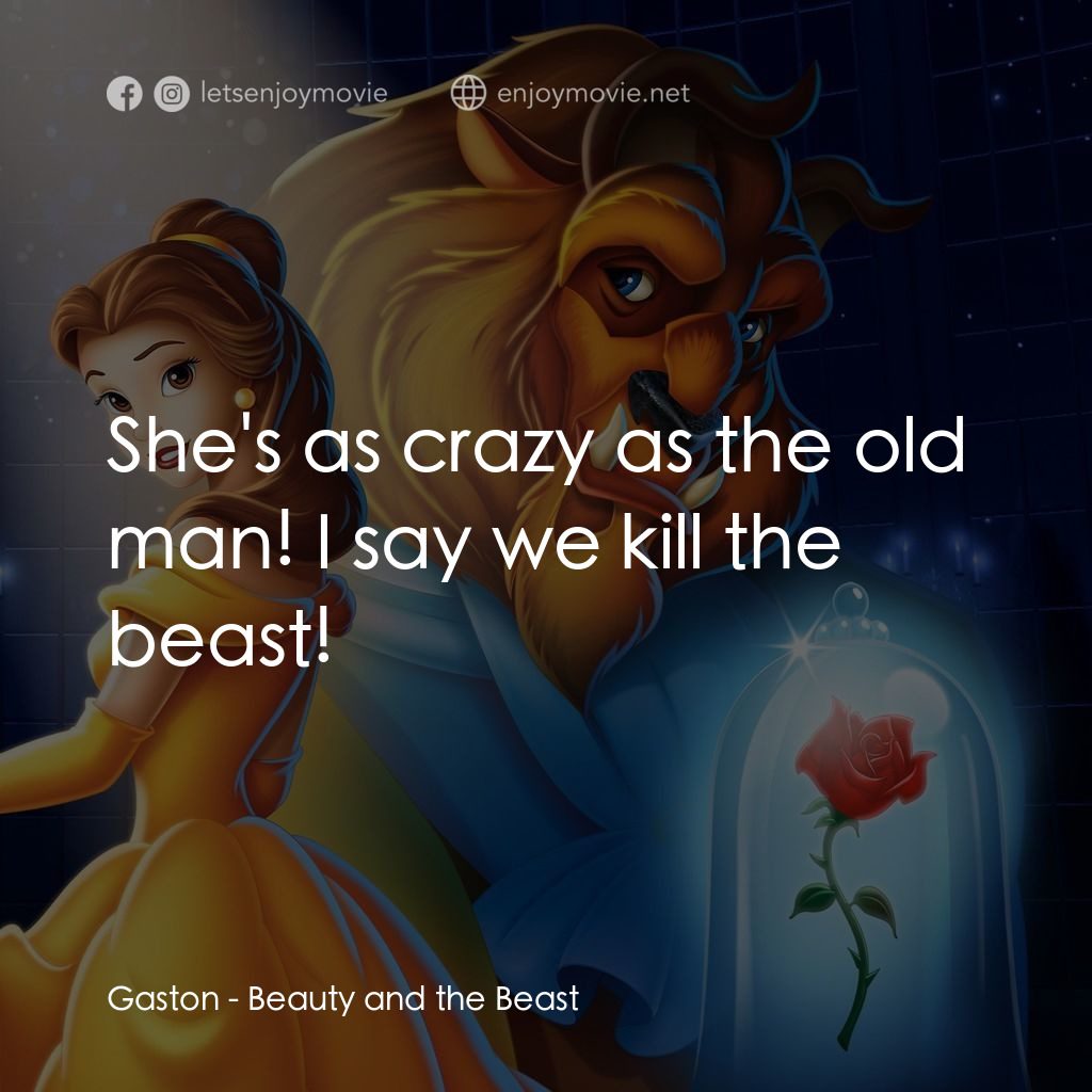 美女與野獸電影對白：Gaston: She's as crazy as the old man! I say we kill the beast!