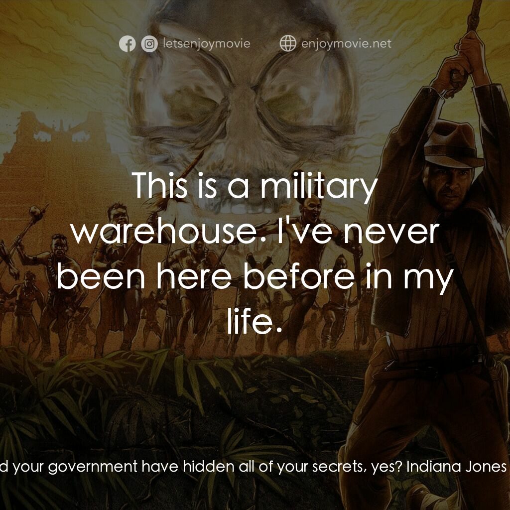 奪寶奇兵之水晶骷髏國電影對白：Col. Dr. Irina Spalko:  This warehouse is where you and your government have hidd
