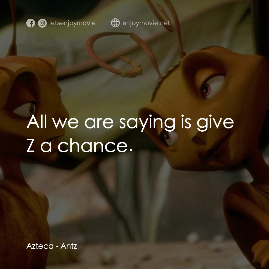 小蟻雄兵電影對白：Azteca:  All we are saying is give Z a chance.