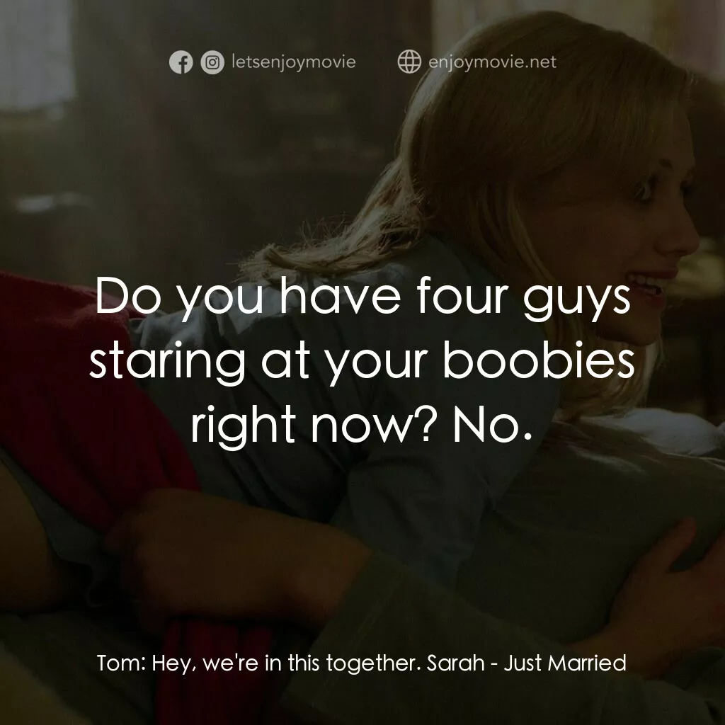 玩串婚後事電影對白：Tom:  Hey, we're in this together. Sarah:  Do you have four guys staring at your 