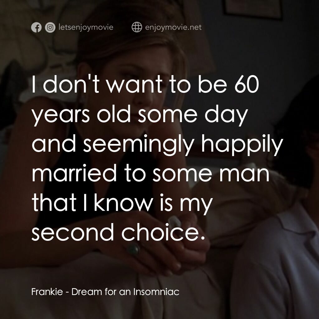 夢中情人電影對白：Frankie:  I don't want to be 60 years old some day and seemingly happily married 