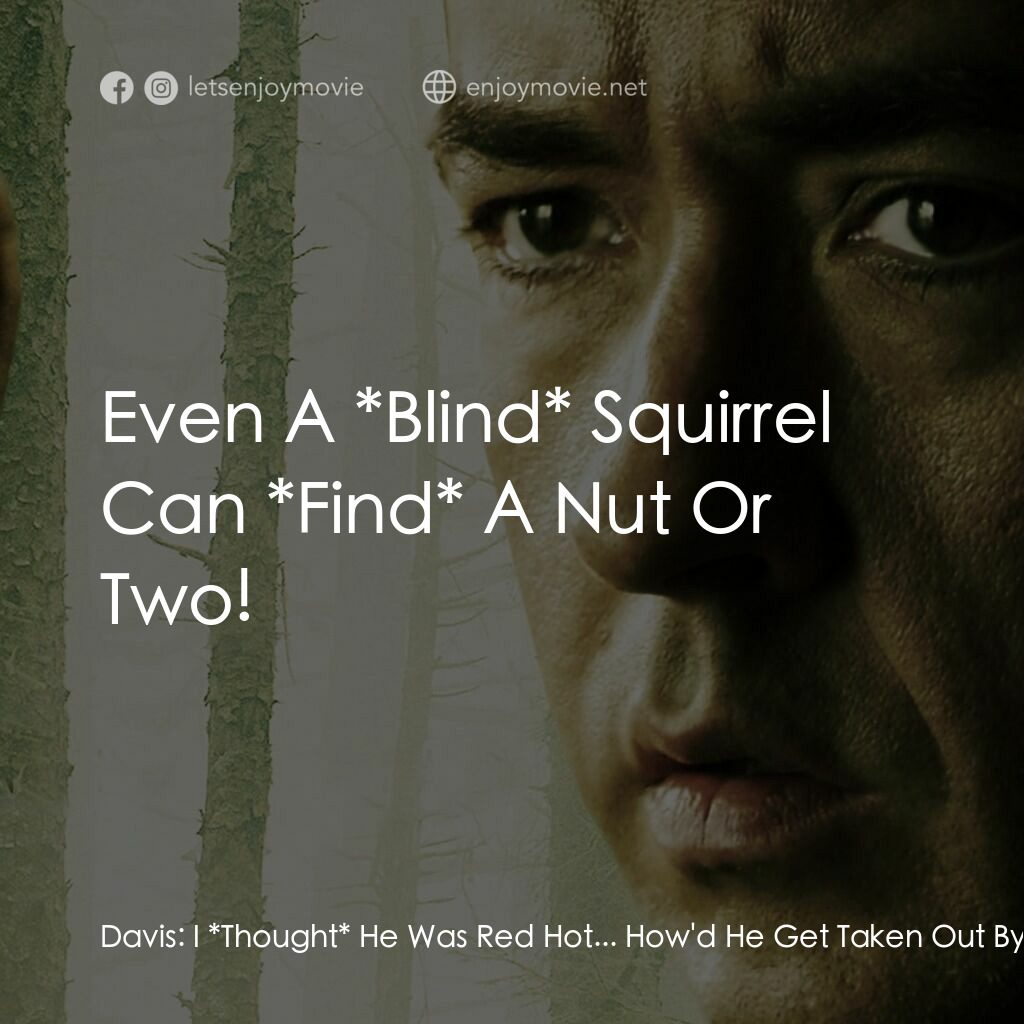 天敵電影對白：Davis:  I *Thought* He Was Red Hot... How'd He Get Taken Out By Some *Amateur*? R