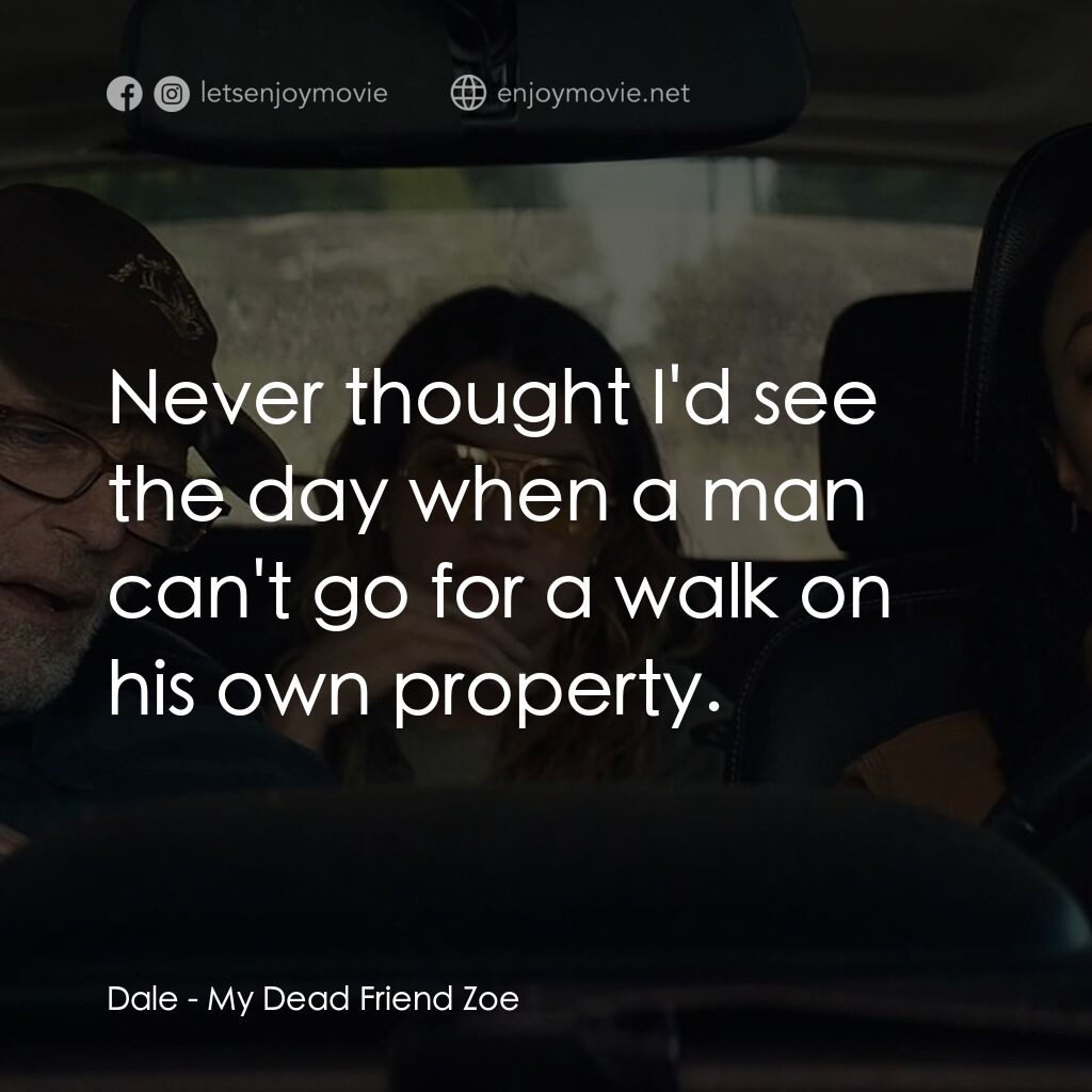 《我死去的朋友佐伊》經典台詞：Dale:  Never thought I'd see the day when a ma ...