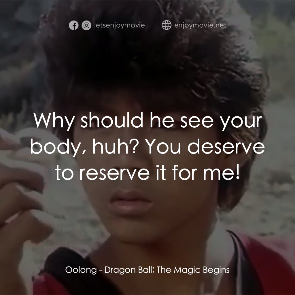 新七龍珠電影對白：Oolong: Why should he see your body, huh? You deserve to reserve it for me!