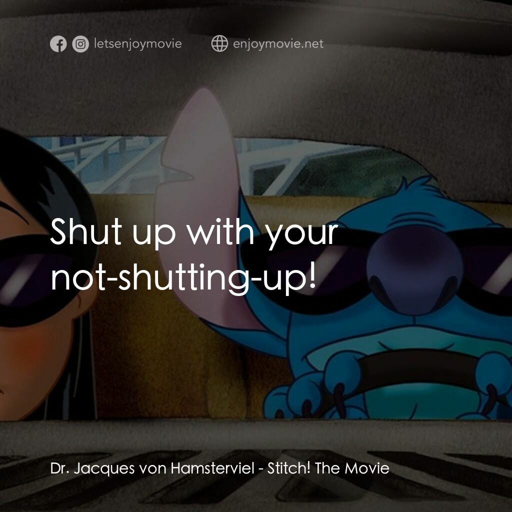 扮嘢小魔星2：史迪仔開心逐個捉電影對白：Dr. Jacques von Hamsterviel:  Shut up with your not-shutting-up!
