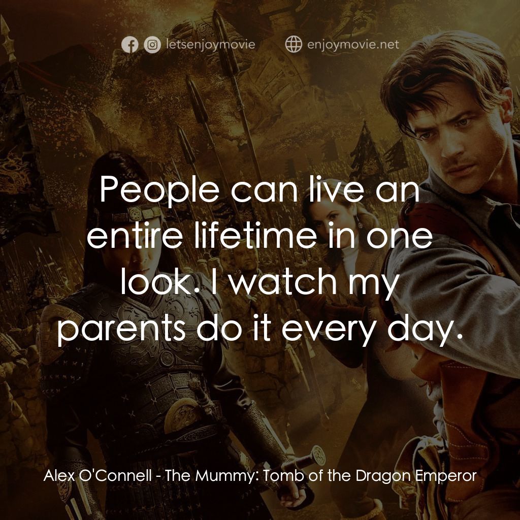 盜墓迷城3電影對白：Alex O'Connell: People can live an entire lifetime in one look. I watch my parent