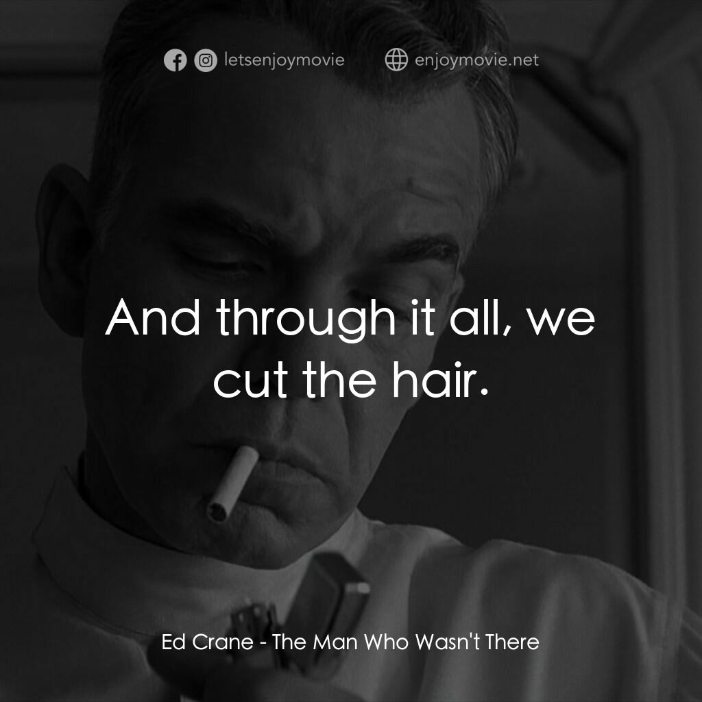 缺席的男人電影對白：Ed Crane:  And through it all, we cut the hair.