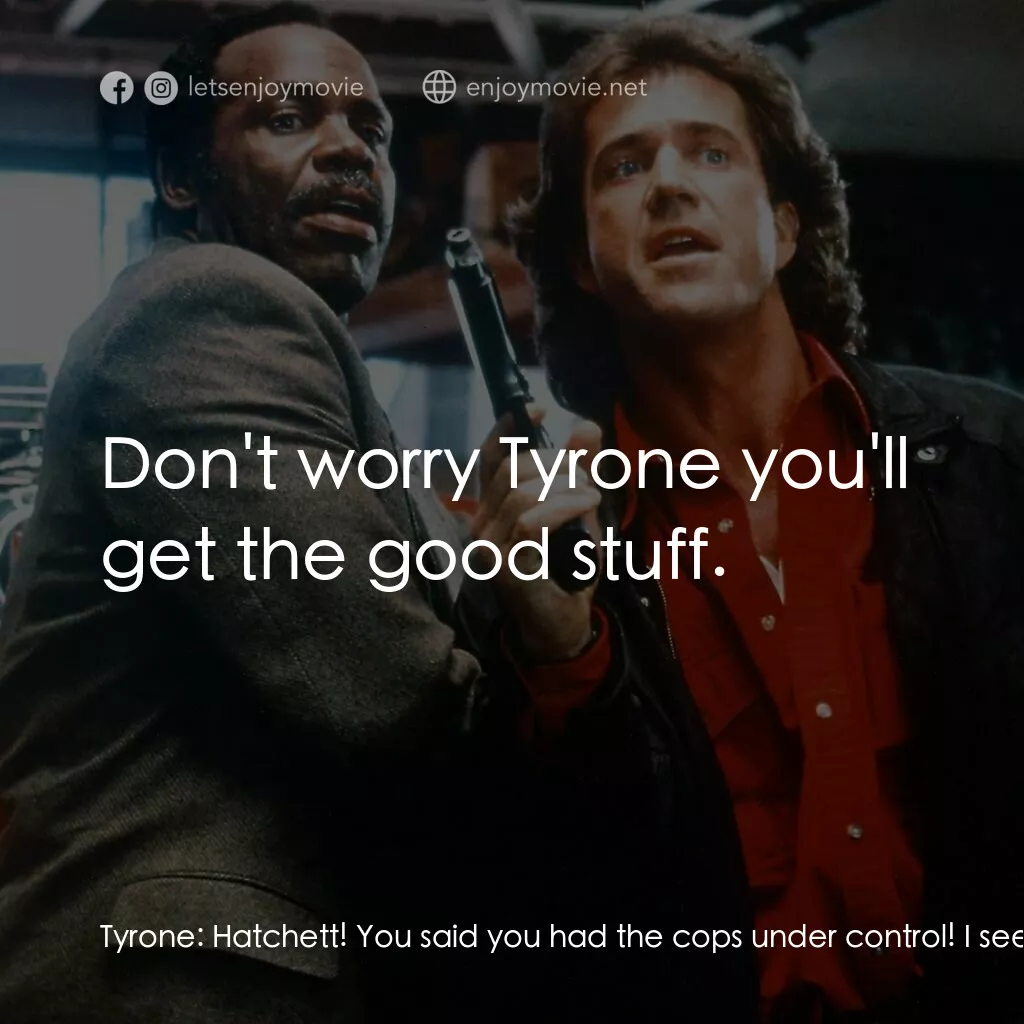 轟天炮第三集電影對白：Tyrone:  Hatchett! You said you had the cops under control! I see that isn't so! 