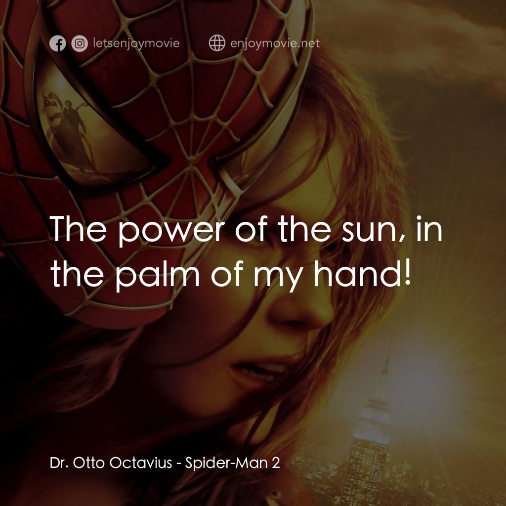 蜘蛛人2電影對白：Dr. Otto Octavius: The power of the sun, in the palm of my hand!