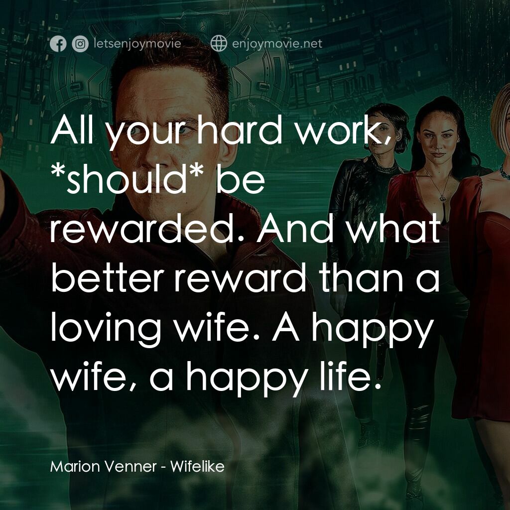 仿生人妻子電影對白：Marion Venner:  All your hard work, *should* be rewarded. And what better reward 