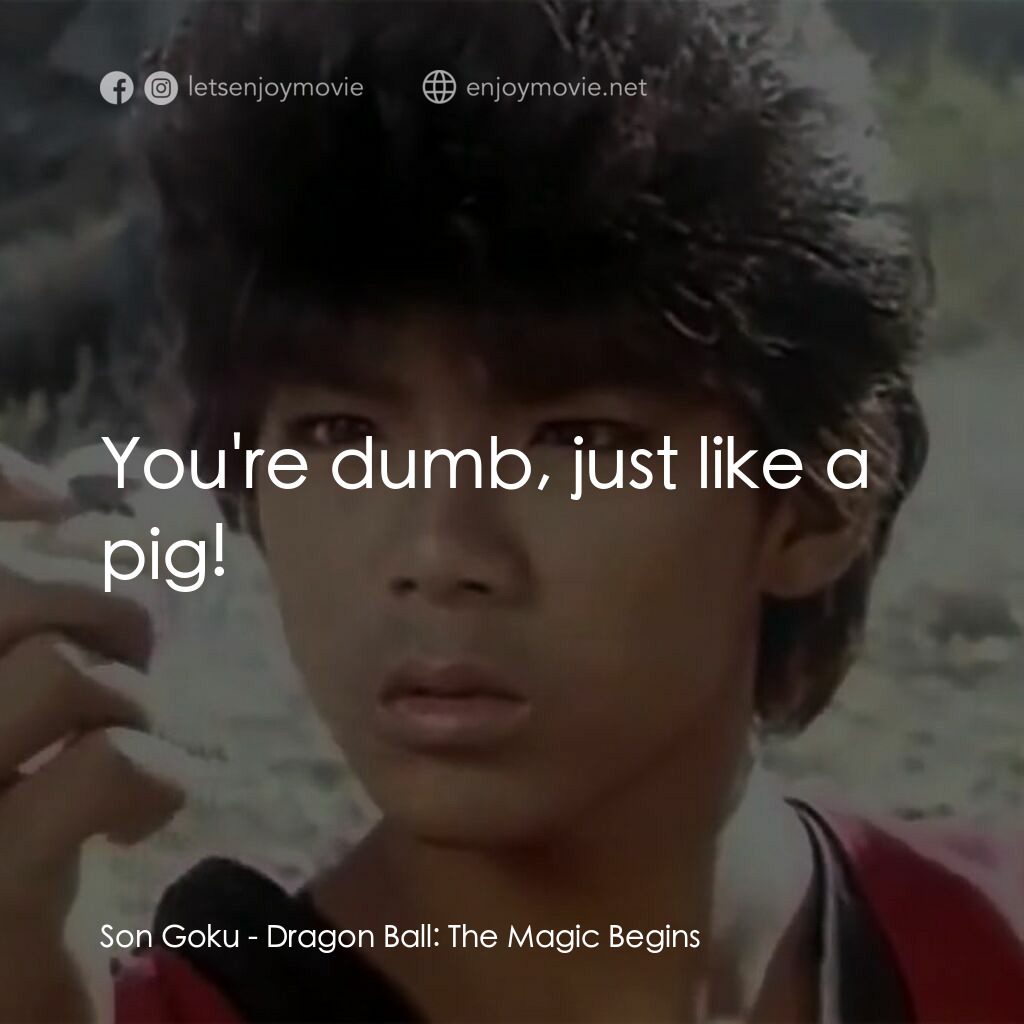 新七龍珠電影對白：Son Goku:  You're dumb, just like a pig!