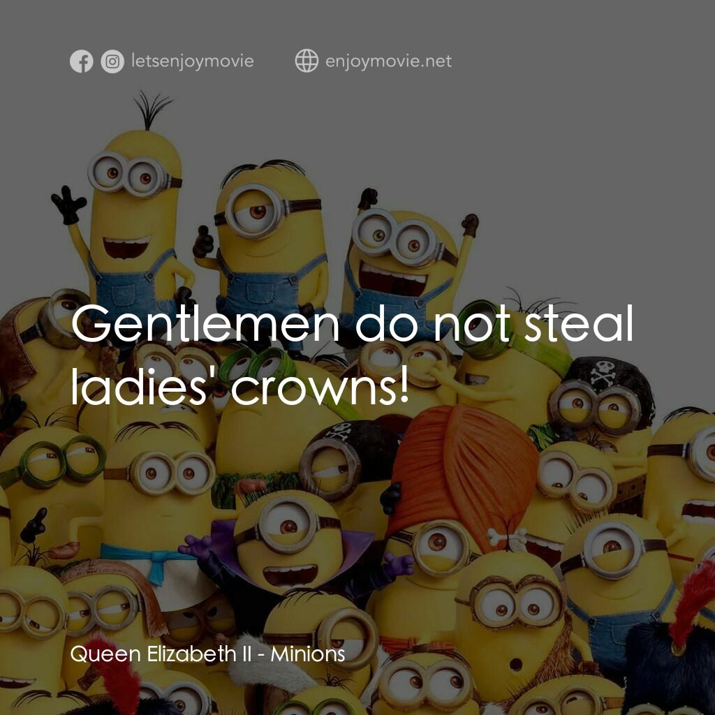 迷你兵團電影對白：Queen Elizabeth II:  Gentlemen do not steal ladies' crowns!