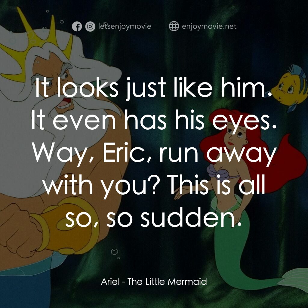 小魚仙電影對白：Ariel: It looks just like him. It even has his eyes. Way, Eric, run away with you