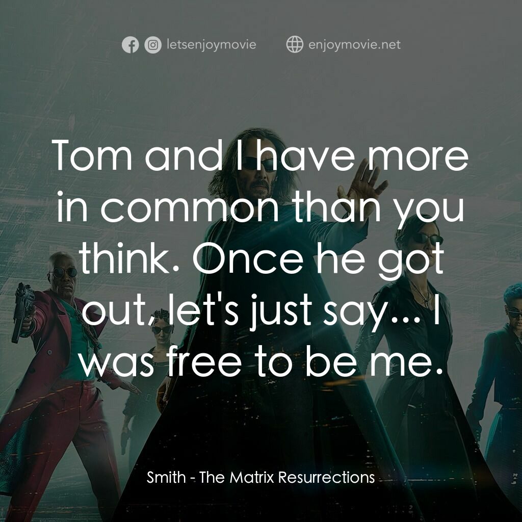 22世紀殺人網絡 復活次元電影對白：Smith:  Tom and I have more in common than you think. Once he got out, let's just
