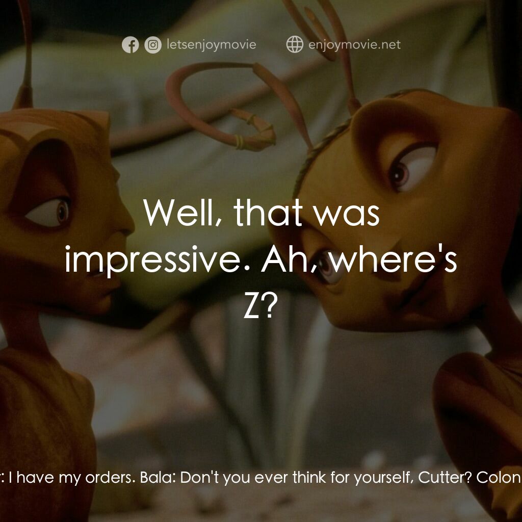 小蟻雄兵電影對白：Colonel Cutter:  I have my orders. Bala:  Don't you ever think for yourself, Cutt